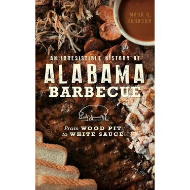 An Irresistible History of Alabama Barbecue: From Wood Pit to White Sauce