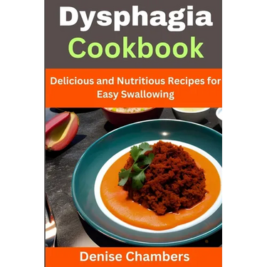 Dysphagia Cookbook: Delicious and Nutritious Recipes for Easy Swallowing