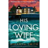 His Loving Wife: A completely unputdownable psychological thriller full of suspense