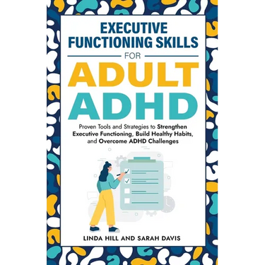 Executive Functioning Skills for Adult ADHD: Proven Tools and Strategies to Strengthen Executive Functioning, Build Healthy Habits, and Overcome ADHD