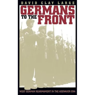 Germans to the Front: West German Rearmament in the Adenauer Era