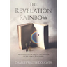 The Revelation Rainbow: An Easy-to-Follow Biblical Explanation of the Book of Revelation