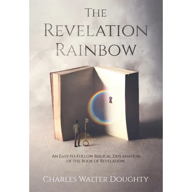 The Revelation Rainbow: An Easy-to-Follow Biblical Explanation of the Book of Revelation