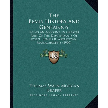 The Bemis History And Genealogy: Being An Account, In Greater Part Of The Descendants Of Joseph Bemis Of Watertown, Massachusetts (1900)