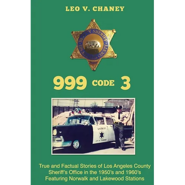 999 code 3: True and Factual Stories of Los Angeles County Sheriff's Office in the 1950's and 1960's Featuring Norwalk and Lakewood Stations