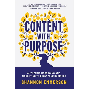 Content With Purpose: Authentic Messaging and Marketing to Grow Your Business