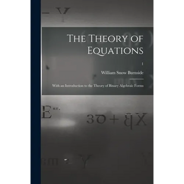 The Theory of Equations: With an Introduction to the Theory of Binary Algebraic Forms; 1
