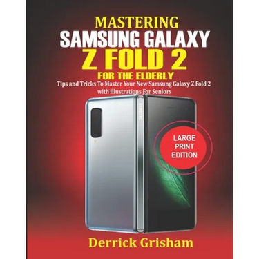 Mastering Samsung Galaxy Z FOLD 2 For the Elderly: Tips and Tricks to Master your New Samsung Galaxy Z Fold 2 with illustrations for Seniors
