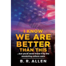 I Know We Are Better Than This