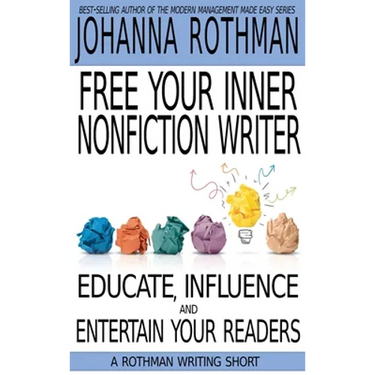 Free Your Inner Nonfiction Writer: Educate, Influence and Entertain Your Readers