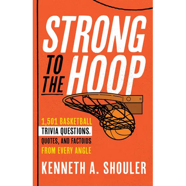Strong to the Hoop: 1,501 Basketball Trivia Questions, Quotes, and Factoids from Every Angle
