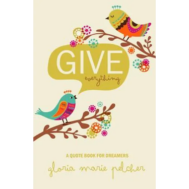 GIVE everything: A Quote Book For Dreamers