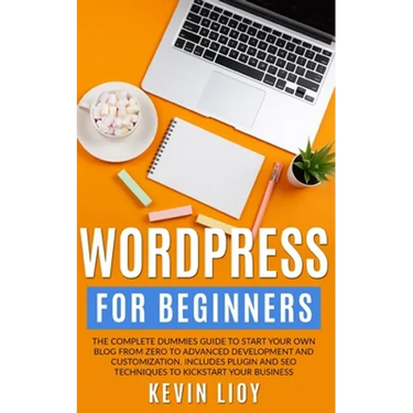WordPress for Beginners: The complete dummies guide to start your own blog from zero to advanced development and customization. Includes plugin