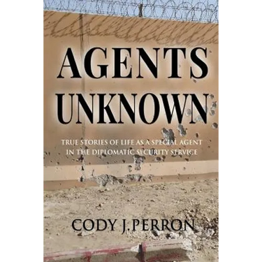 Agents Unknown: True Stories of Life as a Special Agent in the Diplomatic Security Service