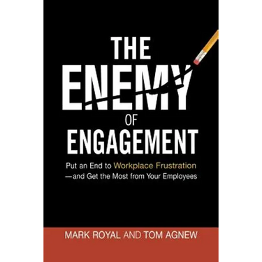 The Enemy of Engagement: Put an End to Workplace Frustration--And Get the Most from Your Employees