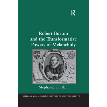 Robert Burton and the Transformative Powers of Melancholy
