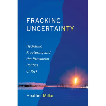 Fracking Uncertainty: Hydraulic Fracturing and the Provincial Politics of Risk