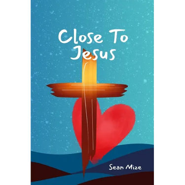 Close to Jesus: Build a Deep Relationship With Jesus and the Holy Spirit