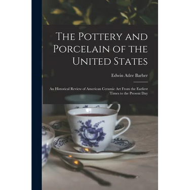 The Pottery and Porcelain of the United States; an Historical Review of American Ceramic art From the Earliest Times to the Present Day