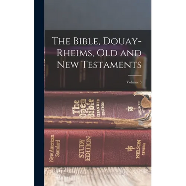 The Bible, Douay-Rheims, Old and New Testaments; Volume 3