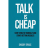 Talk is Cheap: Stop Lying to Yourself and Start Getting Results