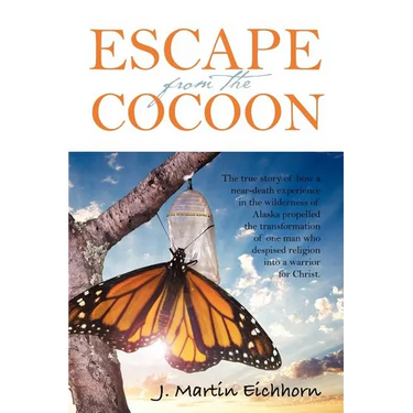 Escape from the Cocoon: The True Story of How a Near-Death Experience in the Wilderness of Alaska Propelled the Transformation of One Man Who