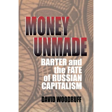 Money Unmade: Barter and the Fate of Russian Capitalism