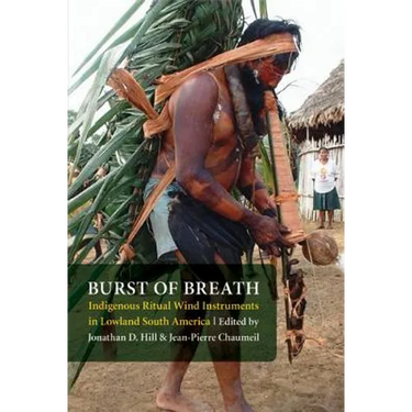 Burst of Breath: Indigenous Ritual Wind Instruments in Lowland South America