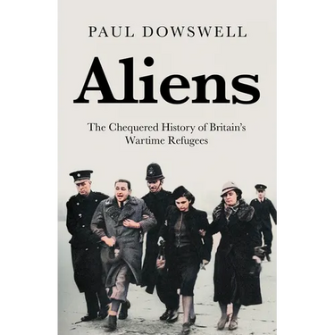 Aliens: The Chequered History of Britain's Wartime Refugees