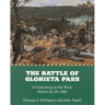 The Battle of Glorieta Pass: A Gettysburg in the West, March 26-28, 1862