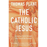 The Catholic Jesus: Knowing Christ through the Church he founded