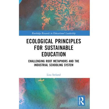 Ecological Principles for Sustainable Education: Challenging Root Metaphors and Our Industrial School Systems