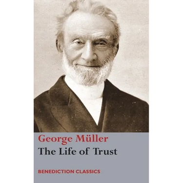 The Life of Trust: Being a Narrative of the Lord's Dealings with George Müller