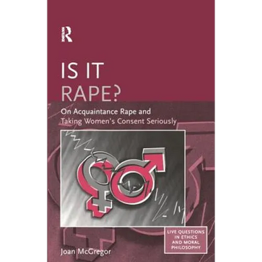 Is it Rape?: On Acquaintance Rape and Taking Women's Consent Seriously