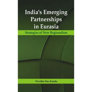 India's Emerging Partnerships in Eurasia: Strategies of New Regionalism