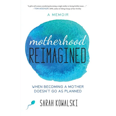 Motherhood Reimagined: When Becoming a Mother Doesn't Go as Planned: A Memoir