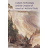 Culture, Technology, and the Creation of America's National Parks