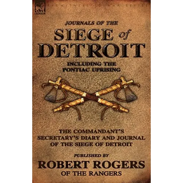 Journals of the Siege of Detroit: Including the Pontiac Uprising, the Commandant's Secretary's Diary and Journal of the Siege of Detroit Published by