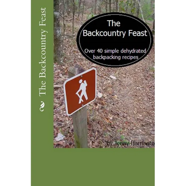 The Backcountry Feast: Over 40 Simple Dehydrated Backpacking Recipes