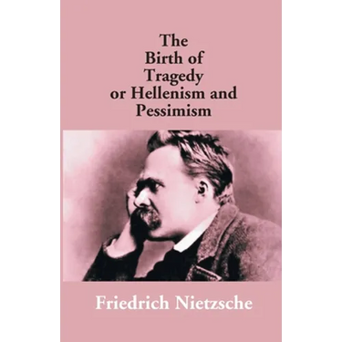 The Birth Of Tragedy Or Hellenism And Pessimism