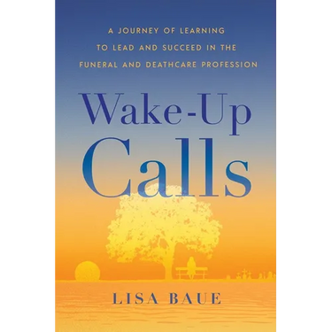 Wake-Up Calls: A Journey of Learning to Lead and Succeed in the Funeral and Deathcare Profession