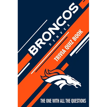 Denver Broncos Trivia Quiz Book: The One With All The Questions