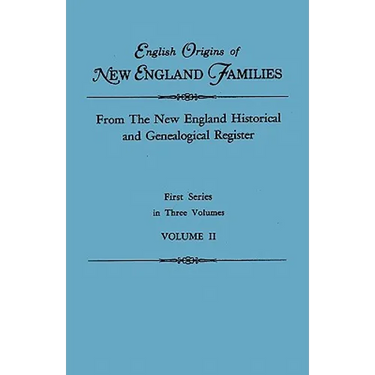 English Origins of New England Families. from the New England Historical and Genealogical Register. First Series, in Three Volumes. Volume II