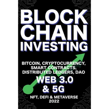 Blockchain Investing; Bitcoin, Cryptocurrency, NFT, DeFi, Metaverse, Smart Contracts, Distributed Ledgers, DAO, Web 3.0 & 5G: The Next Technology Revo