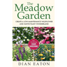The Meadow Garden - Create a Low-Maintenance Wildflower and Native Plant Wonderland