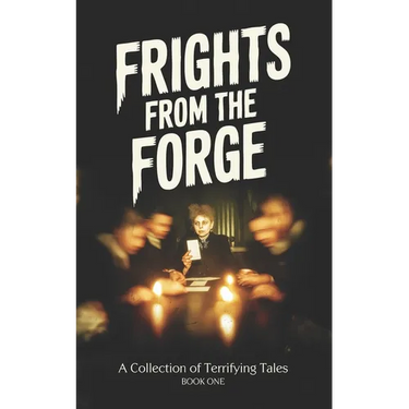 Frights From the Forge: A Collection of Terrifying Tales