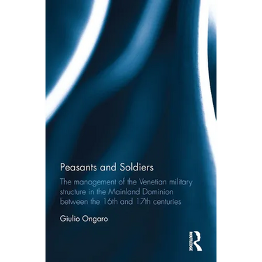 Peasants and Soldiers: The Management of the Venetian Military Structure in the Mainland Dominion Between the 16th and 17th Centuries