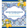 Mediterranean Flavors: Simple, Delicious and Vibrant Recipes Made with Fresh Ingredients and Aromatic Spices