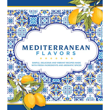 Mediterranean Flavors: Simple, Delicious and Vibrant Recipes Made with Fresh Ingredients and Aromatic Spices