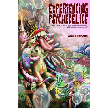 Experiencing Psychedelics - What it's like to trip on Psilocybin Magic Mushrooms, LSD/Acid, Mescaline And DMT